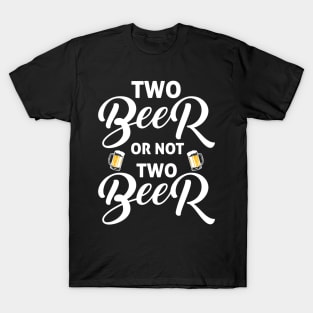 Two beer or not two beer funny drinking quotes T-Shirt